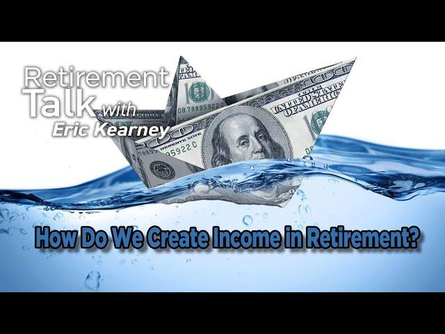 How Do We Create Income in Retirement? — Retirement Talk with Eric Kearney, Cape Coral, FL