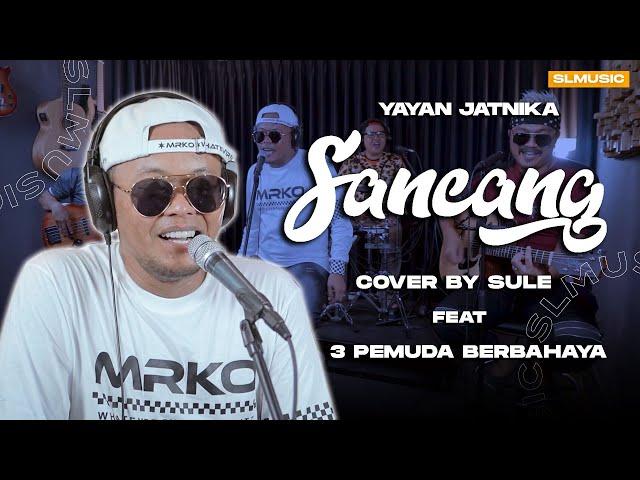 SANCANG - YAYAN JATNIKA || COVER BY SULE FEAT 3 PEMUDA BERBAHAYA