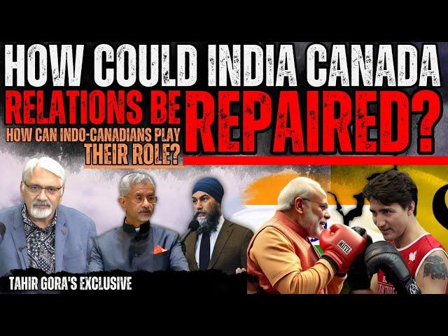 How could India Canada relations be repaired? How can Indo-Canadians play their role? Tahir Gora