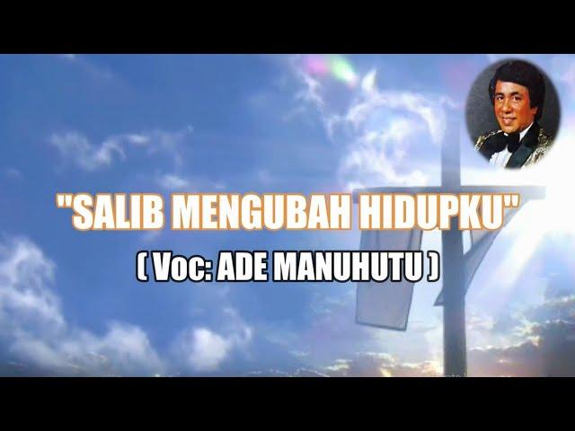 LAGU ROHANI LAWAS - SALIB MENGUBAH HIDUPKU (With Lyrics) || ADE MANUHUTU