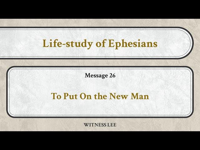 Life-study of Ephesians, Message 26: To Put on the New Man