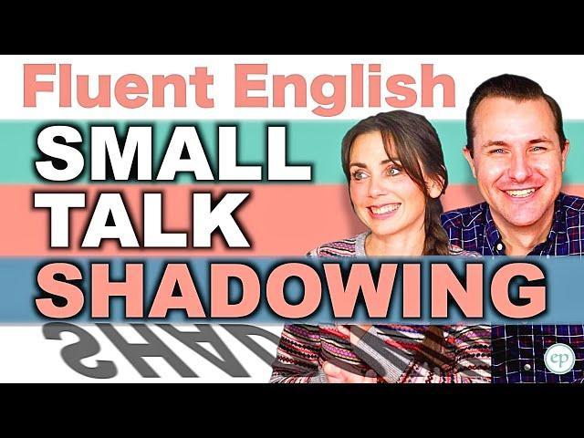 How to Make GREAT Small Talk: 10 Fluent Conversations to Shadow