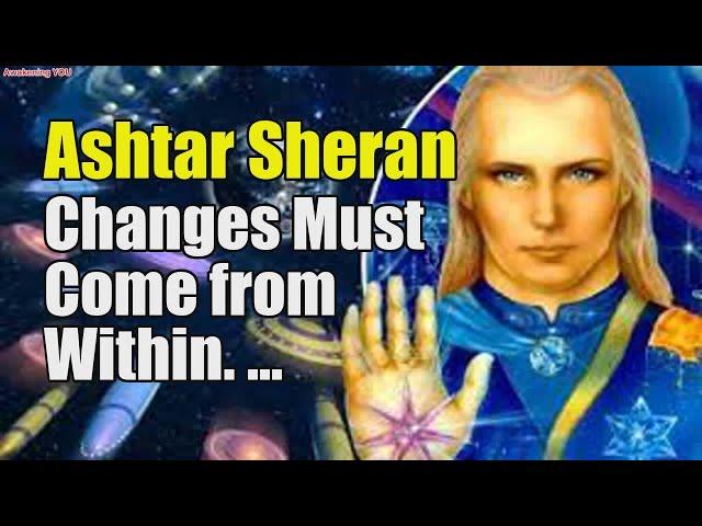 Ashtar Sheran – Changes Must Come from Within | Awakening YOU