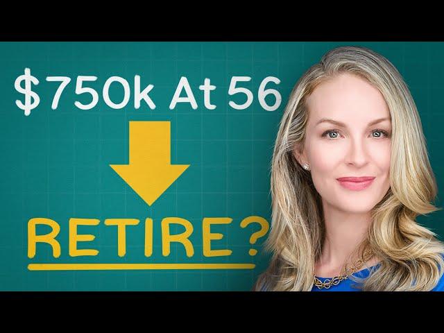 I'm 56 With $750,000 In Savings. How Do I Retire Today?