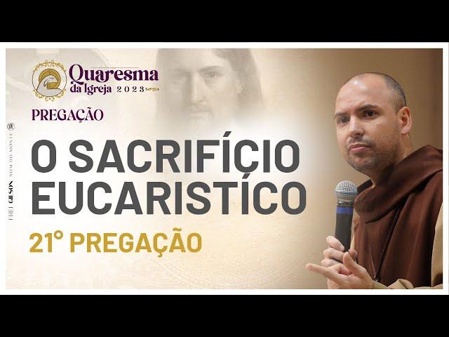 O Sacrifício Eucarístico | Quaresma 2023 | Pregação | #21