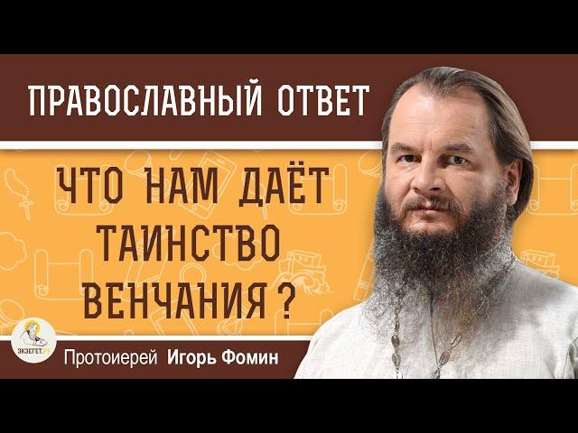 Что нам даёт ТАИНСТВО ВЕНЧАНИЯ ?  Протоиерей Игорь Фомин