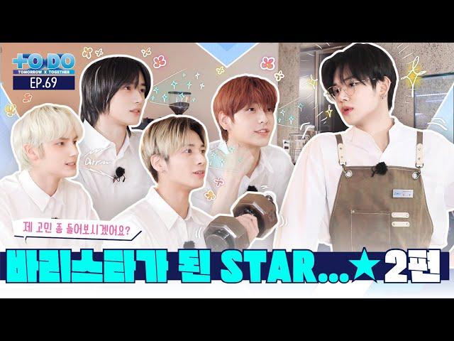 TO DO X TXT - EP.69 From STAR to BARISTA... Part 2