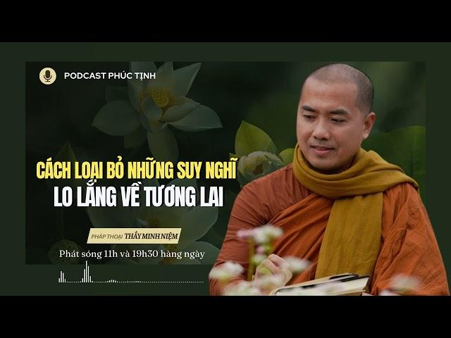 Cách Loại Bỏ Những Suy Nghĩ Lo Lắng về Tương Lai | Thầy Minh Niệm | Phúc Tịnh