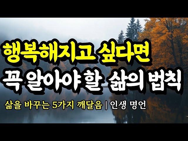 삶을 바꾸는 5가지 깨달음 | 채근담, 톨스토이, 괴테, 법구경, 맹자, 노자, 명심보감, 도덕경, 쇼펜하우어의 인생 명언 | 행복해지고 싶다면 꼭 알아야 할 삶의 법칙
