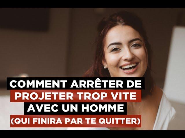 Comment arrêter de projeter trop vite avec un homme (qui finira par te quitter)