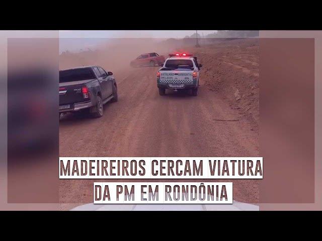 Madeireiros cercam viatura da PM em Rondônia