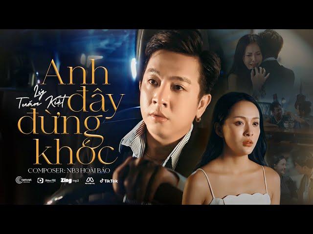 ANH ĐÂY ĐỪNG KHÓC - LÝ TUẤN KIỆT X NB3 HOÀI BẢO | MV OFFICIAL | Em ơi em đừng khóc đừng khóc nữa mà