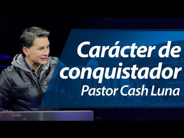 Cómo Obtener el Carácter de Conquistador- Pastor Cash Luna