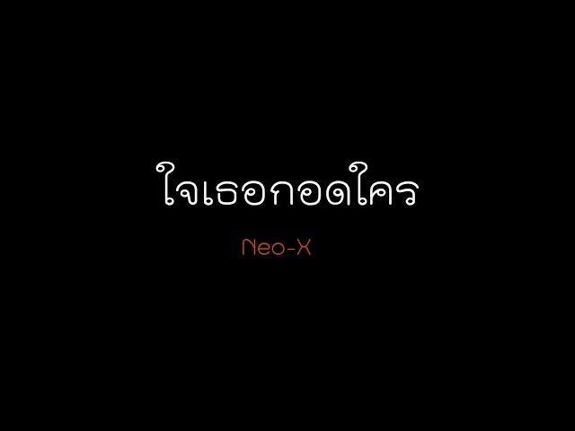 ใจเธอกอดใคร - (Neo-X)