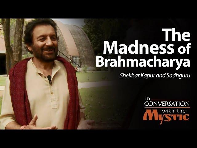 The Madness of Brahmacharya - Shekhar Kapur with Sadhguru