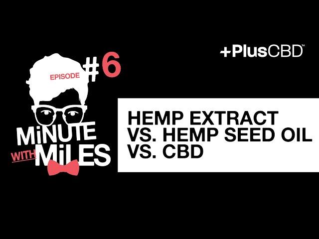 Hemp Extract vs. Hemp Seed Oil vs. CBD | Minute With Miles