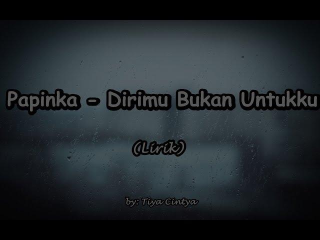 Papinka - Dirimu Bukan Untukku [Lirik]