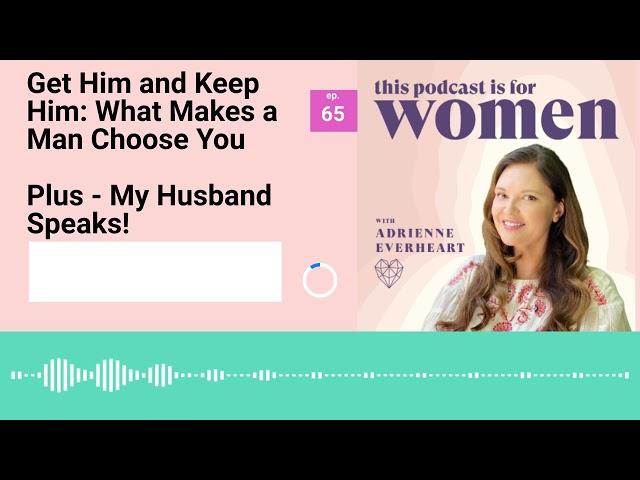 65: Get Him & Keep Him: What Makes a Man Choose You (My husband Jeff speaks!)