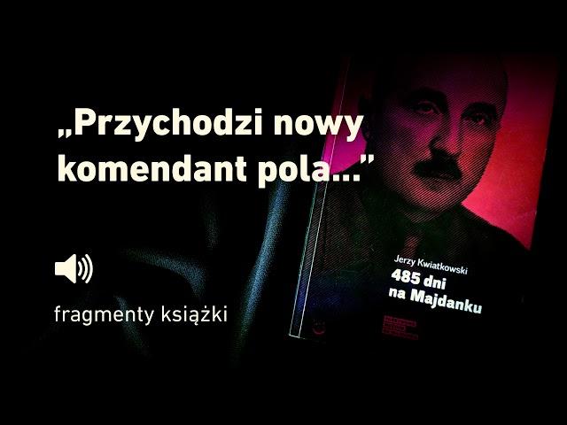 "485 dni na Majdanku" Jerzy Kwiatkowski - cz. 7 "Przychodzi nowy komendant pola..."