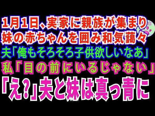 【スカッとする話】1月1日、実家に親族が集まり妹の赤ちゃんを囲み和気藹々夫「俺もそろそろ子供欲しいな」私「目の前にいるじゃない」「え !」夫と妹は顔面蒼白に【修羅場】