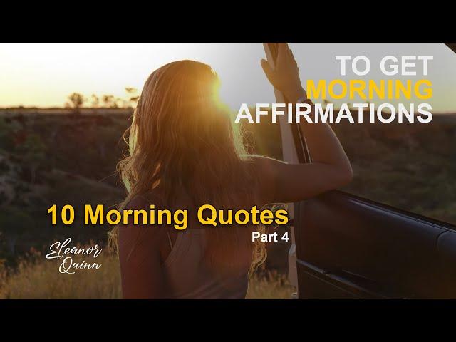 GOOD MORNING QUOTES to Get Morning Affirmations #4 - Eleanor Quinn