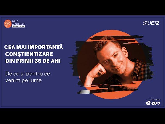 S10 Ep12 - Cea mai importantă conștientizare din primii 36 de ani. De ce și pentru ce venim pe lume