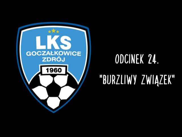 WIELKI LKS GOCZAŁKOWICE-ZDRÓJ | odcinek 24. "Burzliwy Związek"