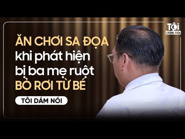 ĂN CHƠI SA ĐỌA khi phát hiện bị ba mẹ ruột BỎ RƠI từ mới đẻ  | TÔI DÁM NÓI