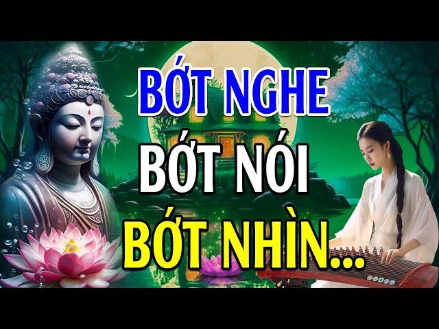 Bớt NGHE Bớt NÓI Bớt NHÌN - Để Tâm Thanh Tịnh Cho Mình BÌNH AN l Hay Vô cùng