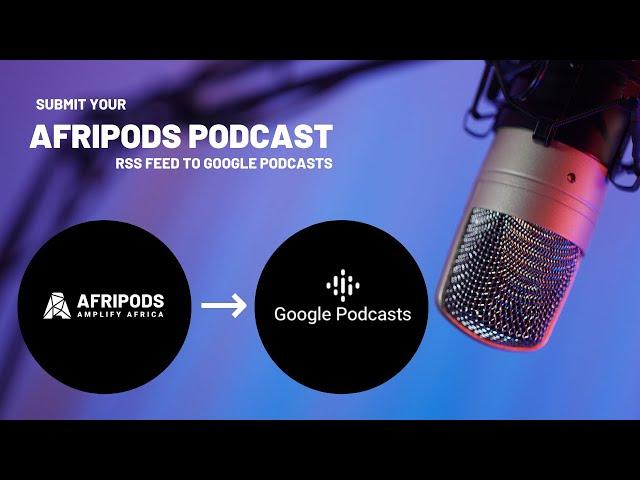 Submit your Afripods Podcast RSS feed to Google Podcasts