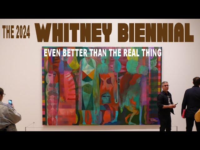 THE 2024 WHITNEY BIENNIAL:  EVEN BETTER THAN THE REAL THING