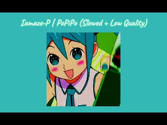 °.*•{Iamaze-P | PoPiPo | Slowed + Low Quality | TikTok Version}•*.°