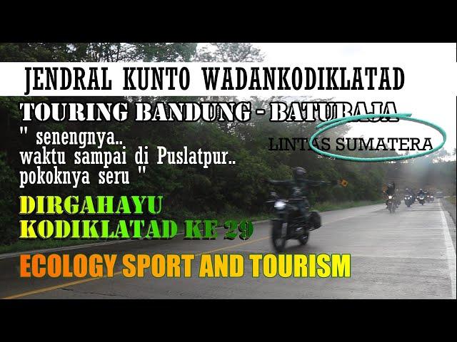 SERU..JENDRAL KUNTO WADANKODIKLATAD TOURING BANDUNG - BATURAJA (SUMSEL) | ECOLOGY SPORT N TOURISM