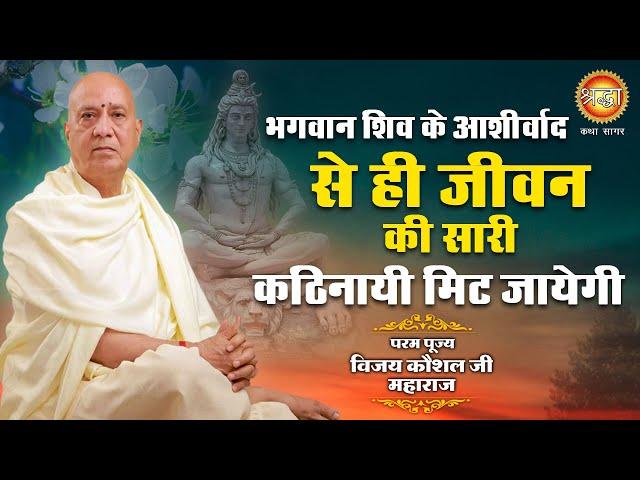 भगवान शिव के आशीर्वाद से ही जीवन की सारी कठनायी मिट जायेगी | विजय कौशल जी I Shraddha Katha Sagar