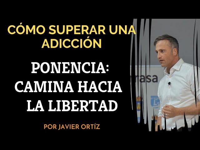 Cómo superar una adicción PONENCIA : CAMINA HACIA LA LIBERTAD.