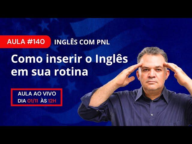 Aula #140 - Como inserir o inglês em sua rotina - Inglês com PNL