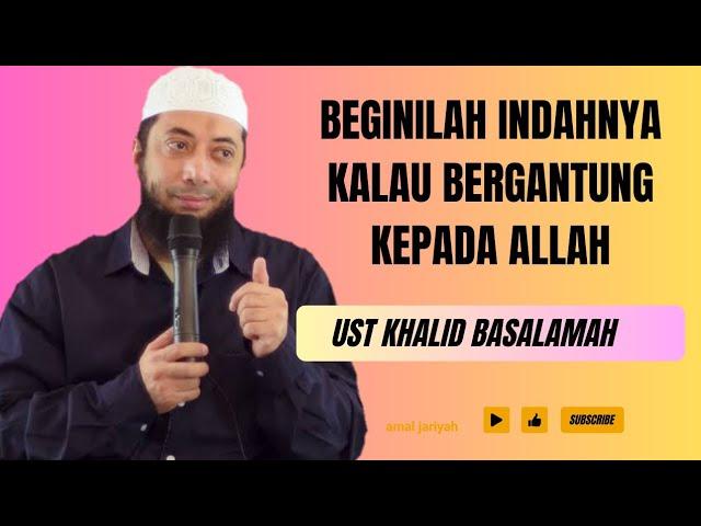 INDAHNYA KALAU BERGANTUNG KEPADA ALLAH || USTADZ KHALID BASALAMAH