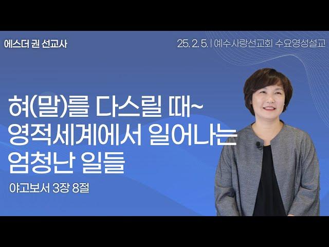[ 혀(말)를 다스릴 때~ 영적세계에서 일어나는 엄청난 일들  I 에스더권 선교사 ] 예수사랑선교회 2025. 2. 5.  수요 영성설교