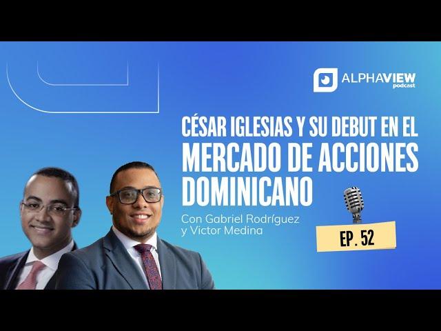 Ep. 52 César Iglesias y su debut en el mercado de acciones dominicano