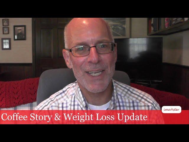 Coffee Story and Weight Loss Update