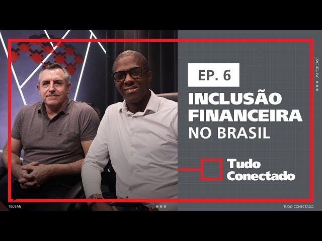 #InclusãoFinanceira no Brasil | Tudo Conectado #6