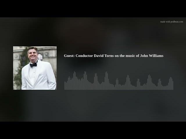 Guest: Conductor David Torns on the music of John Williams