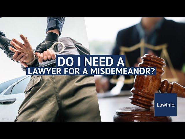 Do I Need an Attorney for a Misdemeanor? | LawInfo