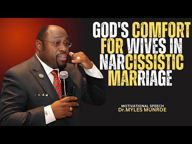 GOD'S COMFORT FOR WIVES IN NARCISSISTIC MARRIAGE: EMBRACING HEALING AND PURPOSE|| BY Dr.MYLES MUNROE