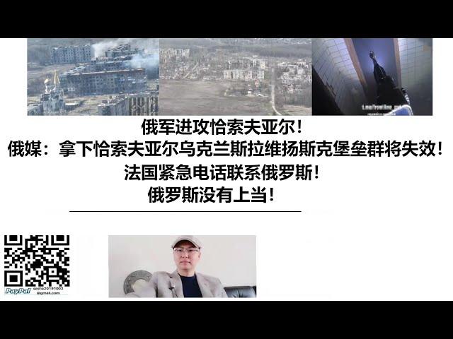 俄军进攻恰索夫亚尔！俄媒：拿下恰索夫亚尔乌克兰斯拉维扬斯克堡垒群将失效！法国紧急电话联系俄罗斯！俄罗斯没有上当！