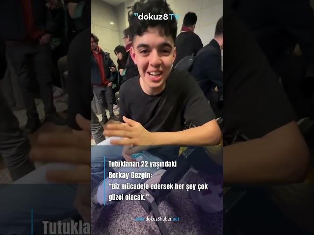 Tutuklanan genç Berkay Gezgin'den mesaj:“Biz mücadele edersek her şey çok güzel olacak.”