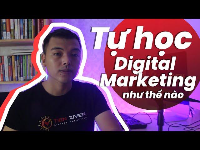 Cách tự học Digital Marketing như thế nào| Phương pháp tự học Digital Marketing hiệu quả| TIEN ZIVEN