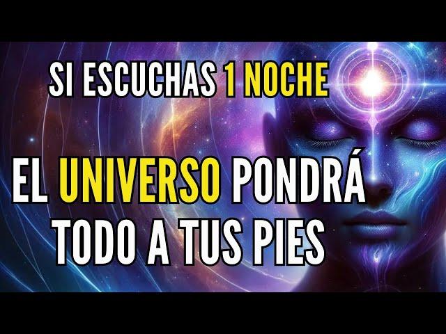 EL UNIVERSO PONDRÁ TODO A TUS PIES ESCUCHANDO ESTO 1 NOCHE