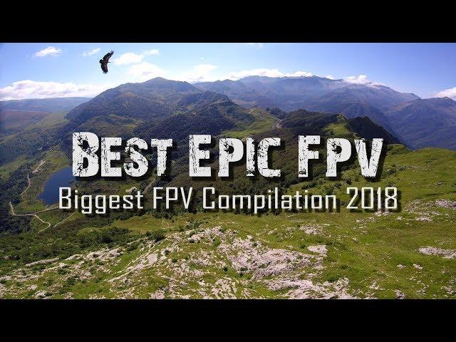 Biggest FPV Compilation 2018 - EPIC Drone Cinematics