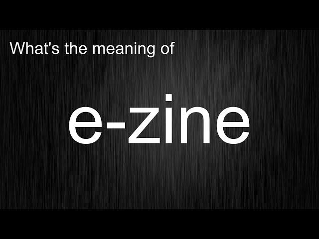 What's the meaning of "e-zine", How to pronounce e-zine?